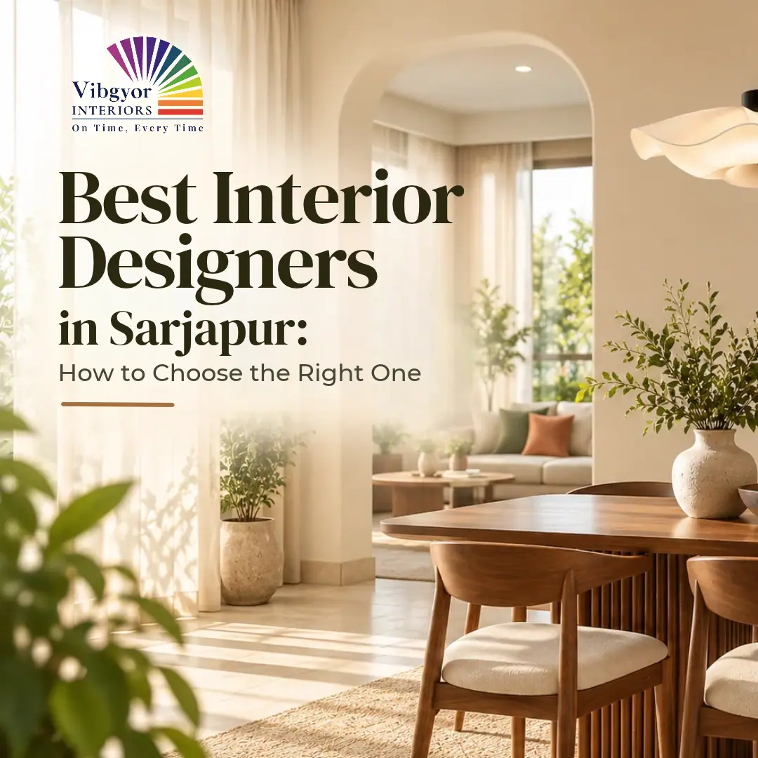 Best Interior Designers in Sarjapur: How to Choose the Right One